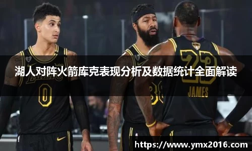 湖人对阵火箭库克表现分析及数据统计全面解读