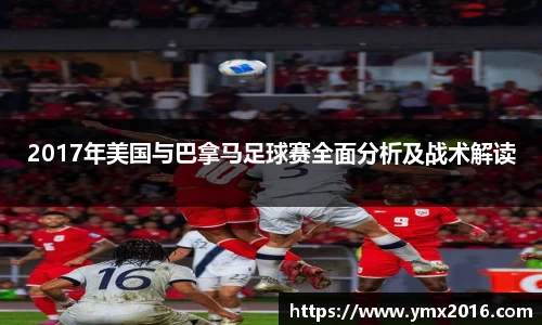 2017年美国与巴拿马足球赛全面分析及战术解读